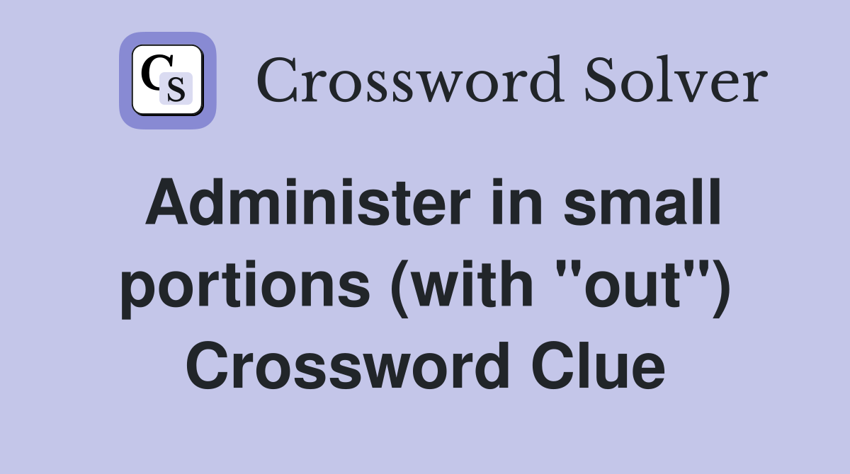 Administer in small portions (with "out") - Crossword Clue Answers